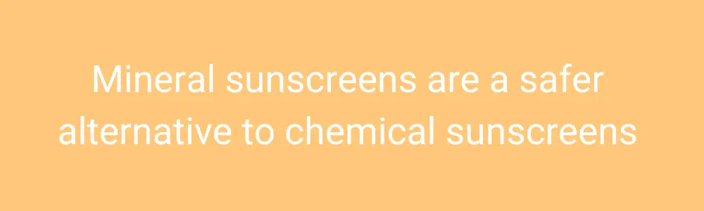 mineral sunscreens are a safer alternative to chemical sunscreens