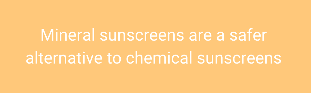 mineral sunscreens are a safer alternative to chemical sunscreens