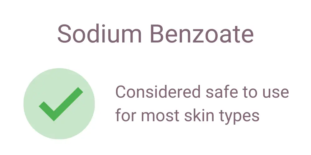 Sodium Benzoate is considered safe for most skin types.